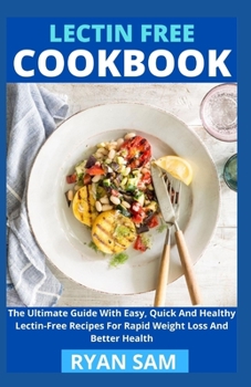 Paperback Lectin Free Cookbook: The Ultimate Guide With Easy, Quick And Healthy Lectin Free Recipes For Rapid Weight Loss And Better Health Book