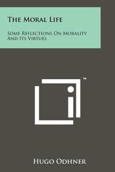 Paperback The Moral Life: Some Reflections on Morality and Its Virtues Book