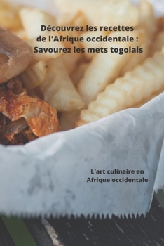 Paperback D?couvrez les recettes de l'Afrique occidentale: Savourez les mets togolais: L'art culinaire en Afriqu occidentale [French] Book