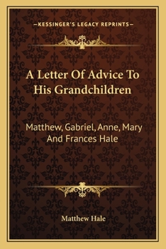 Paperback A Letter of Advice to His Grandchildren: Matthew, Gabriel, Anne, Mary and Frances Hale Book