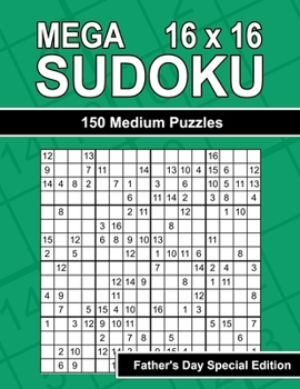 Mega Sudoku 16 x 16 - 150 Medium Puzzles for Dad's Enjoyment - Father's Day Special Edition