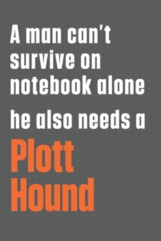 Paperback A man can't survive on notebook alone he also needs a Plott Hound: For Plott Hound Dog Fans Book