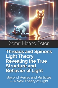 Paperback Threads and Spinons Light Theory: Revealing the True Structure and Behavior of Light: Beyond Waves and Particles - A New Theory of Light Book