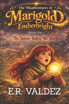 THE MISADVENTURES OF MARIGOLD EMBERBRIGHT: Book One: The Sneeze Before the Storm (Emberbright Chronicles)
