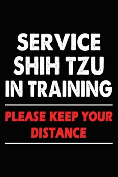 Service Shih Tzu In Training Please Keep Your Distance: Shih Tzu Training Log Book gifts. Best Dog Trainer Log Book gifts For Dog Lovers who loves ... Trainer Log Book Gifts is the perfect gifts.
