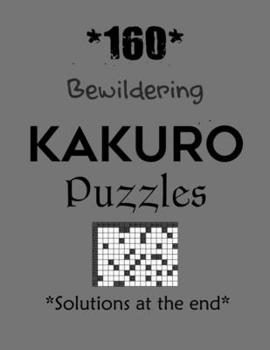 Paperback *160* Bewildering Kakuro Puzzles *Solutions at the end*: Kakuro puzzle books - Have a Blast! Book