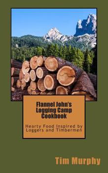 Paperback Flannel John's Logging Camp Cookbook: Hearty Food Inspired by Loggers and Timbermen (Cookbooks for Guys) Book