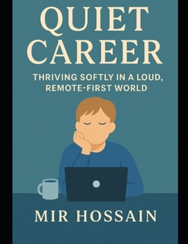 QUIET CAREER Thriving Softly in a Loud Remote-First World: A Guide for Introverts, Deep Thinkers, and Quiet Professionals