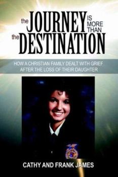 Paperback The Journey Is More Than the Destination: How a Christian Family Dealt with Grief After the Loss of Their Daughter Book