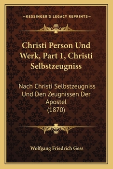 Paperback Christi Person Und Werk, Part 1, Christi Selbstzeugniss: Nach Christi Selbstzeugniss Und Den Zeugnissen Der Apostel (1870) [German] Book