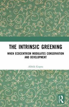 Hardcover The Intrinsic Greening: When Ecocentrism Modulates Conservation and Development Book
