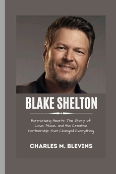 Paperback Blake Shelton: Harmonizing Hearts: The Story of Love, Music, and the Creative Partnership That Changed Everything Book