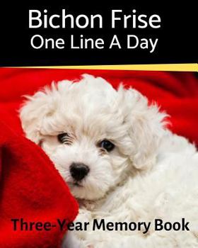 Bichon Frise - One Line a Day: A Three-Year Memory Book to Track Your Dog’s Growth (A Memory a Day for Dogs)