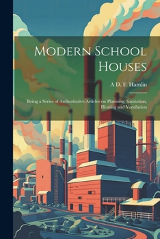 Paperback Modern School Houses; Being a Series of Authoritative Articles on Planning, Sanitation, Heating and Ventilation Book