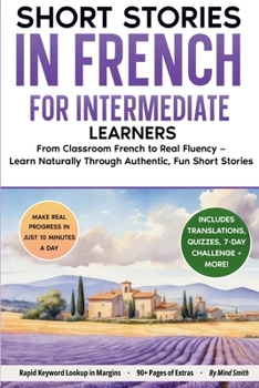 Short Stories in French For Intermediate Learners: From Classroom French to Real Fluency - Learn Naturally Through Authentic, Fun Short Stories (French Short Stories for Adult Learners)
