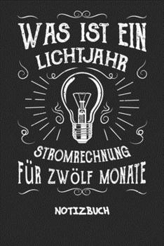 Was ist ein Lichtjahr Stromrechnung für zwölf Monate: NOTIZBUCH A5 Liniert Elektroingenieur Schreibblock - Notizblock 120 Seiten 6x9 inch Tagebuch für ... Humor Techniker Geschenk (German Edition)