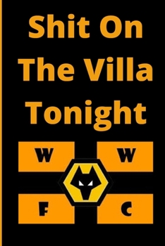 Paperback Shit On The Villa Tonight - Wolves Ay We - Funny Yam Yam Army sung to local rivals: Ideal xmas/birthday gift for your Wolves FC friend or family nutte Book