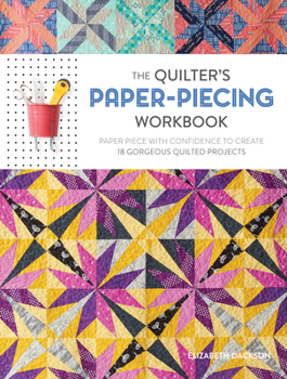 Paperback The Quilter's Paper-Piecing Workbook: Paper Piece with Confidence to Create 18 Gorgeous Quilted Projects Book