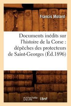 Paperback Documents Inédits Sur l'Histoire de la Corse: Dépêches Des Protecteurs de Saint-Georges (Éd.1896) [French] Book