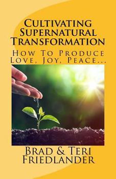 Paperback Cultivating Supernatural Transformation: How to Produce Love, Joy, Peace... Book
