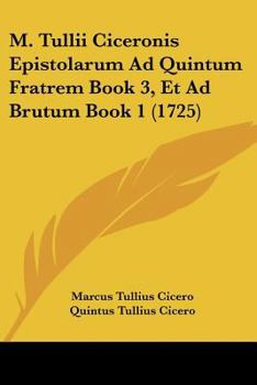 Paperback M. Tullii Ciceronis Epistolarum Ad Quintum Fratrem Book 3, Et Ad Brutum Book 1 (1725) [Latin] Book