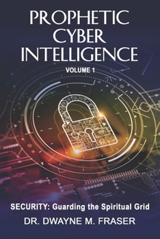 Paperback Prophetic Cyber Intelligence - Volume 1: Security: Guarding the Spiritual Grid Book