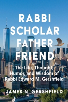 Paperback Rabbi Scholar Father Friend: The Life, Thought, Humor, and Wisdom of Rabbi Edward M. Gershfield Book