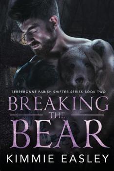 Breaking the Bear: Terrebonne Parish Shifter Series, Book 2 - Book #2 of the Terrebonne Parish Shifters