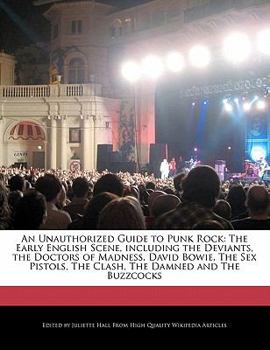An Unauthorized Guide to Punk Rock : The Early English Scene, including the Deviants, the Doctors of Madness, David Bowie, the Sex Pistols, the Clash,