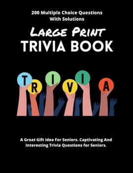 Paperback Large Print Trivia Book 200 Multiple Choice Questions With Solutions: A Great Gift Idea For Seniors. Captivating And Interesting Trivia Questions for Book