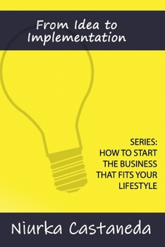 From Idea to Implementation (How to Start the Business that Fits Your Lifestyle)