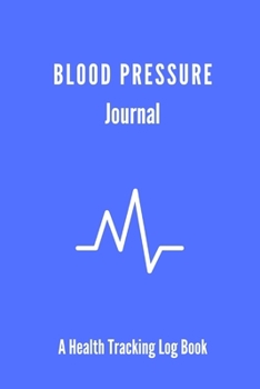 Blood Pressure Journal A Health Tracking Log Book: Daily Record and Health Monitor, 4 Readings a Day with Time, Blood Preesure Tracker, Heart Rate ... Weight, 53 Weeks(1 Year), 6"x9" Blue Cover