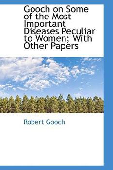 Gooch on Some of the Most Important Diseases Peculiar to Women; with Other Papers