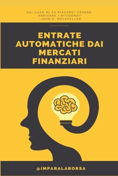 Paperback Entrate automatiche dai mercati finanziari: La strategia che storicamente si ? rivelata pi? profittevole e meno rischiosa [Italian] Book