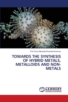 Towards the Synthesis of Hybrid Metals, Metalloids and Non-Metals