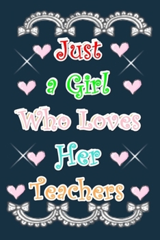 Paperback Just a Girl Who Loves Her Teachers: Lined Journal For Women & Girls, 120 Pages, 6'' x 9''For Girls, Women, Wife, Aunt, Mom, Sister Book