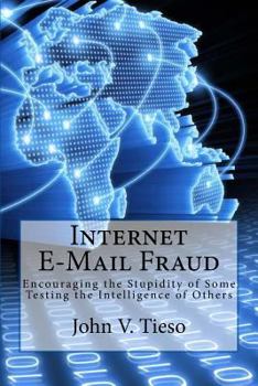 Paperback Internet E-Mail Fraud: Encouraging the Stupidity of Some; testing the Intelligence of Others Book