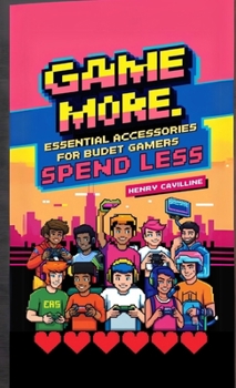 Paperback Game More, Spend Less: Essential Accessories for Budget Gamers Book