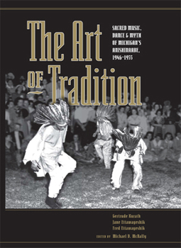 Hardcover The Art of Tradition: Sacred Music, Dance & Myth of Michigan's Anishinaabe, 1946-1955 Book