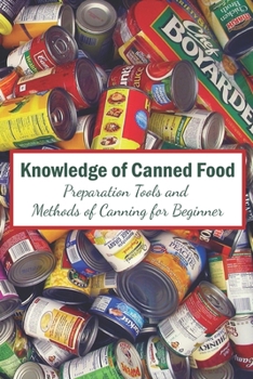 Paperback Knowledge of Canned Food: Preparation Tools and Methods of Canning for Beginner Book