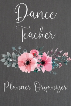 Dance Teacher Planner Organizer: Dance Coach Gifts | Blank and Lined Journal For Dance Teacher Appreciation Gift | Gift for Teachers Mentor.. (Gifts for Dance Instructors)