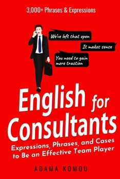 Paperback English for Consultants: Expressions, Phrases, and Cases to Be an Effective Team Player Book