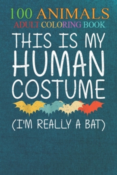 100 Animals: Bat Human Costume Flying animal Easy An Adult Wild Animals Coloring Book with Lions, Elephants, Owls, Horses, Dogs, Cats, and Many More!