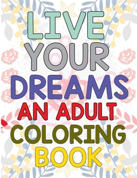 Live Your Dreams An Adult Coloring Book: Adult Coloring Book For Good Vibes