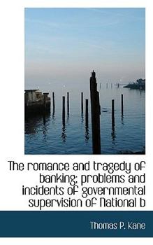 Paperback The Romance and Tragedy of Banking; Problems and Incidents of Governmental Supervision of National B Book