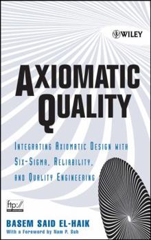 Hardcover Axiomatic Quality: Integrating Axiomatic Design with Six-Sigma, Reliability, and Quality Engineering Book