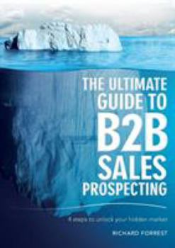 Paperback The Ultimate Guide to B2B Sales Prospecting: 4 steps to unlock your hidden market Book