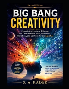 Paperback Big Bang Creativity: Explode the Limits of Thinking and Create Infinite Ideas, Inventions, Innovations, and Solutions for the Age of AI Book