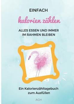 Einfach Kalorien z?hlen: Alles essen und immer im Rahmen bleiben