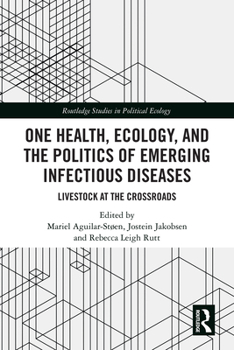 One Health, Ecology, and the Politics of Emerging Infectious Diseases: Livestock at the Crossroads (Routledge Studies in Political Ecology)